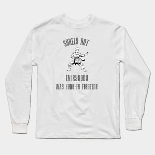 Surely Not EVERYBODY Was Kung-Fu Fighting (Black) Long Sleeve T-Shirt